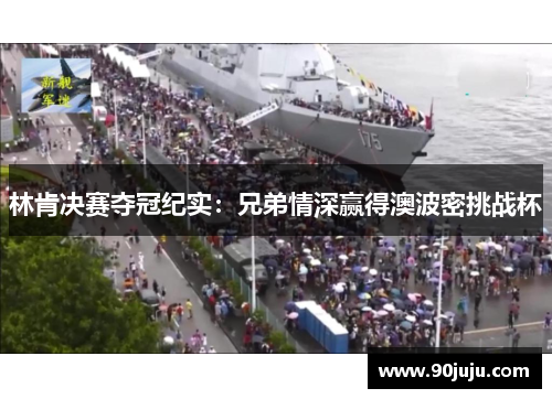 林肯决赛夺冠纪实：兄弟情深赢得澳波密挑战杯