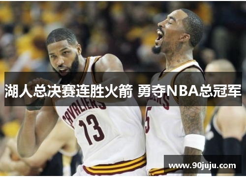 湖人总决赛连胜火箭 勇夺NBA总冠军